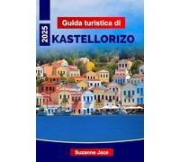 Guida turistica di Kastellorizo 2025: Il manuale definitivo per esplorare l'isola greca, le principali attrazioni, i migliori hotel, la cucina locale e i luoghi da non perdere