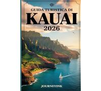 Guida Turistica Di Kauai 2026: Guida completa per i visitatori dell'Isola Giardino delle Hawaii con itinerari, suggerimenti e approfondimenti locali