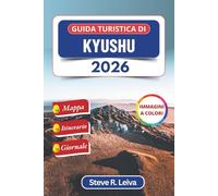 Guida turistica di Kyushu 2026 (A colori): Alla scoperta di castelli, sorgenti termali, segreti delle isole e meraviglie costiere nel Giappone ... pratici, itinerari e pagine di diario
