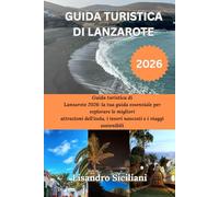 GUIDA TURISTICA DI LANZAROTE 2026: Guida turistica di Lanzarote 2026: la tua guida essenziale per esplorare le migliori attrazioni dell'isola, i tesori nascosti e i viaggi sostenibili