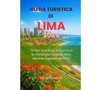GUIDA TURISTICA DI LIMA 2026: "Scopri la cultura, la cucina e le meraviglie costiere della vibrante capitale del Perù"