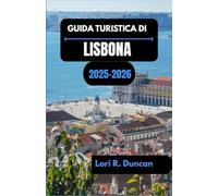 GUIDA TURISTICA DI LISBONA 2025-2026: Dalle strade storiche e dai quartieri colorati alle gite di un giorno lungo la costa e alle delizie culinarie.
