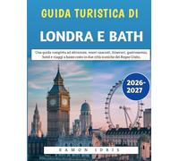 Guida Turistica Di Londra E Bath 2026-2027: Una guida completa ad attrazioni, tesori nascosti, itinerari, gastronomia, hotel e viaggi a basso costo in due città iconiche del Regno Unito.