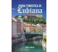 GUIDA TURISTICA DI Lubiana 2026: Scopri le affascinanti strade e il patrimonio culturale della Slovenia