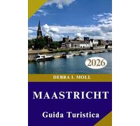 GUIDA TURISTICA DI MAASTRICHT 2026: Avventura, cultura e scoperte culinarie dietro ogni angolo