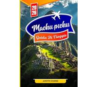 GUIDA TURISTICA DI MACHU PICHU 2026: Esplora antichi sentieri Inca, rovine mozzafiato e meraviglie senza tempo nel cuore delle Ande
