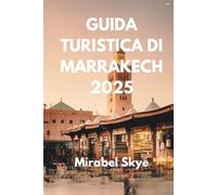 GUIDA TURISTICA DI MARRAKECH 2025: Esplora Antiche Strade E Meraviglie Moderne In Una Sola Città