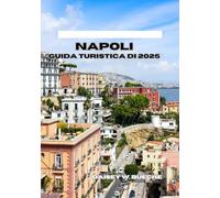 Guida Turistica Di Napoli 2025: Vitale per ogni viaggiatore con informazioni aggiornate su alloggi, trasporti, cucina e consigli pratici e sulla sicurezza (Italian Edition)