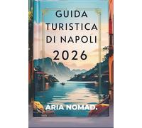 GUIDA TURISTICA DI NAPOLI 2026: "Storia, pizza e l'anima del Sud Italia "