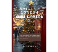 Guida turistica di Natale a Londra 2026: Tutto ciò che ti serve per un magico Natale a Londra: da come arrivare a ristoranti, negozi e itinerari personalizzati