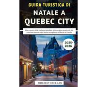 Guida Turistica Di Natale a Quebec City 2025-2026: Alla scoperta delle tradizioni natalizie, dei mercatini incantevoli, dei panorami innevati e del fascino accogliente del Natale in Canada