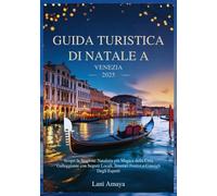 GUIDA TURISTICA DI NATALE A VENEZIA 2025: Scopri la Stagione Natalizia più Magica della Città Galleggiante con Segreti Locali, Itinerari Festivi e Consigli Degli Esperti