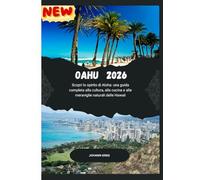 GUIDA TURISTICA DI OAHU2026: Scopri lo spirito di Aloha: una guidacompleta alla cultura, alla cucina e allemeraviglie naturali delle Hawaii.