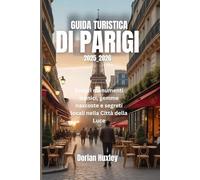 GUIDA TURISTICA DI PARIGI 2025_2026: Scopri monumenti iconici, gemme nascoste e segreti locali nella Città della Luce