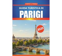 Guida turistica di Parigi 2025: Un itinerario completo per esplorare la Città della Luce, le migliori attrazioni, le esperienze locali, i luoghi segreti e i consigli pratici