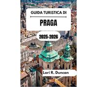 GUIDA TURISTICA DI PRAGA 2025-2026: Un viaggio nel cuore della Boemia, dove la storia ceca, la cultura e la bellezza senza tempo prendono vita