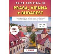 Guida Turistica Di Praga, Vienna e Budapest 2025-2026: Il compagno ideale per esplorare le città storiche, i tesori nascosti e le delizie culinarie dell'Europa centrale