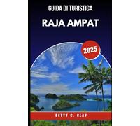 GUIDA TURISTICA DI RAJA AMPAT 2025: Una gemma nascosta dell'Indonesia per lo snorkeling, le immersioni e la bellezza incontaminata