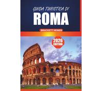 Guida turistica di Roma 2026: Il tuo manuale definitivo per esplorare Roma: storia, approfondimenti locali, tour a piedi e attrazioni imperdibili nella Città Eterna d'Italia
