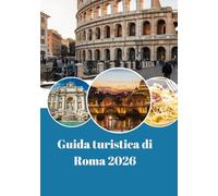 Guida turistica di Roma 2026: la città eterna di storia, arte e anima
