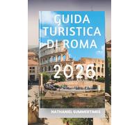 GUIDA TURISTICA DI ROMA 2026: "Rovine eterne, piazze vivaci e il cuore dell'Italia