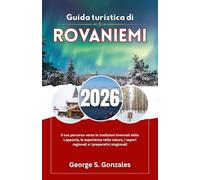 Guida turistica di Rovaniemi 2026: Il tuo percorso verso le tradizioni invernali della Lapponia, le esperienze nella natura, i sapori regionali e i preparativi stagionali