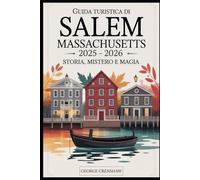 Guida turistica di Salem Massachusetts 2025 - 2026: storia, mistero e magia: Pianifica il tuo viaggio con consigli utili al Museo delle Streghe di ... al Peabody Essex Museum, al Witch Trials