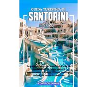 Guida Turistica di SANTORINI 2025: La guida definitiva per i neofiti dell'isola più mozzafiato della Grecia: scopri il romanticismo , le spiagge vibranti, i tramonti radiosi e la natura meravigliosa