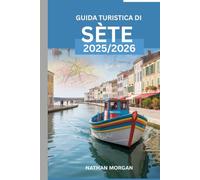 GUIDA TURISTICA DI SÈTE 2025/2026: La tua guida esperta alla scoperta della città più affascinante del Mediterraneo, tra storia, fascino marittimo e tesori nascosti