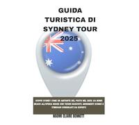 GUIDA TURISTICA DI SYDNEY TOUR 2025: Scopri Sydney come un abitante del posto nel 2025: da Bondi Beach all'Opera House con tesori nascosti, monumenti iconici e itinerari consigliati da esperti