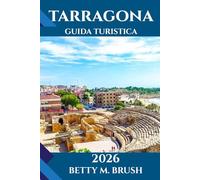 GUIDA TURISTICA DI TARRAGONA 2026: La perla costiera della Catalogna: spiagge, vigneti ed emozioni