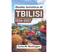 Guida turistica di Tbilisi 2026-2027: Una risorsa pratica per chi visita la città per la prima volta e desidera scoprire la cultura, la gastronomia, i ... e vivere esperienze indimenticabili