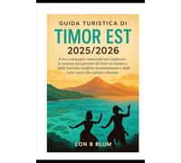 Guida turistica di Timor Est 2025/2026: Il tuo compagno essenziale per esplorare la nazione più giovane del Sud-est asiatico, dalle barriere coralline ... e dalle vette sacre alla cultura vibrante