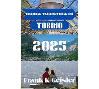Guida Turistica Di Torino 2025: Dove la storia incontra l'innovazione nella capitale italiana delle Alpi: cibo, cultura e gite di un giorno che ispirano ogni viaggiatore