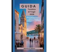 Guida turistica di Trogir 2026: Alla scoperta di storia, cultura, itinerari e avventure costiere