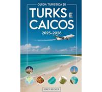 Guida turistica di Turks e Caicos 2025-2026: Un libro di viaggio completo scritto da un residente dell'isola tutto l'anno, con le sabbie polverose di ... Turk, le grotte nascoste di Middle Caicos...