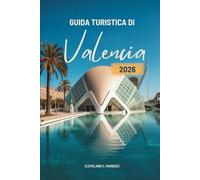 GUIDA TURISTICA DI Valencia 2026: Alla scoperta della vita, della luce e del sapore sulla costa spagnola