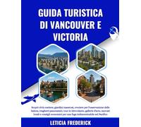 GUIDA TURISTICA DI VANCOUVER E VICTORIA 2025-2026: Scopri città costiere, giardini maestosi, crociere per l'osservazione delle balene, traghetti ... e consigli economici per una fuga indiment...