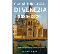 GUIDA TURISTICA DI VENEZIA 2025-2026: Consigli degli Esperti, Gemme Nascoste, Cibo e Cultura