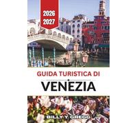 Guida turistica di Venezia 2026-2027: Navigare sul Canal Grande, fare un giro tra le isole di Murano e Burano, esplorare palazzi, cicchetti bar e ... cultura carnevalesca della Città dell'Acqua.