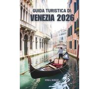 GUIDA TURISTICA DI VENEZIA 2026: Alla scoperta della magia della città sull'acqua più incantevole d'Italia