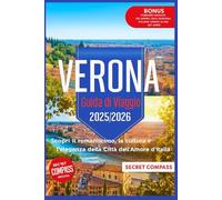 Guida Turistica di Verona 2025/2026: Scopri il romanticismo, la cultura e l'eleganza nella città dell'amore in Italia