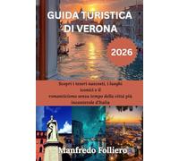 GUIDA TURISTICA DI VERONA 2026: Scopri i tesori nascosti, i luoghi iconici e il romanticismo senza tempo della città più incantevole d'Italia
