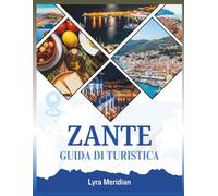 GUIDA TURISTICA DI ZANTE: Un compagno completo per esplorare le splendide spiagge dell'isola, i villaggi incantevoli, la ricca storia, cucina autentica e avventure indimenticabili