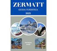 Guida turistica di Zermatt 2025: Un viaggio completo attraverso le incantevoli destinazioni di Zermatt, attrazioni imperdibili, paesaggi panoramici, consigli pratici e consigli degli esperti