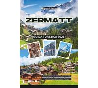 Guida turistica di Zermatt 2026: Avventure alpine sotto il Cervino, cime innevate, sentieri sui ghiacciai, fascino dei villaggi svizzeri e le fughe in montagna più mozzafiato d'Europa