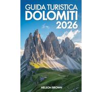 GUIDA TURISTICA DOLOMITI 2026: Alla scoperta delle maestose vette, delle valli e della cultura del Nord Italia