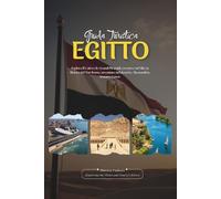 GUIDA TURISTICA EGITTO 2026: Il Cairo e le Grandi Piramidi, le crociere sul Nilo, la Riviera del Mar Rosso, le avventure nel deserto, Alessandria, ... e itinerari completi per ogni viaggiatore.