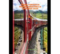 Guida turistica ferroviaria della Svizzera 2026: La tua guida completa ai viaggi in treno in Svizzera, alle linee panoramiche e agli itinerari del 2026