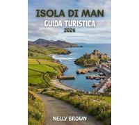 Guida Turistica Isola di Man 2026: Una chiara guida di 7 giorni per visitare le principali attrazioni, tranquille macchie costiere, castelli storici e ristoranti locali (include una mappa)